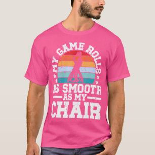 My Game Rolls As Smooth As My Chair. - Wheelchair  T-Shirt