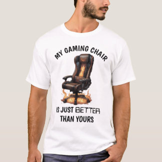 My Gaming Chair Is Just Better Than Yours | Funny T-Shirt