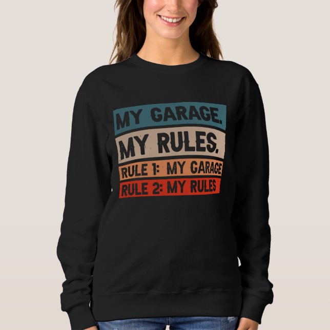 My Garage My Rules  Rule 1 My Garage Rule 2 My Rul Sweatshirt (Front)