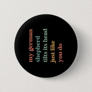 My German Shepherd Tilt Its Head Like You Do Dog L 6 Cm Round Badge