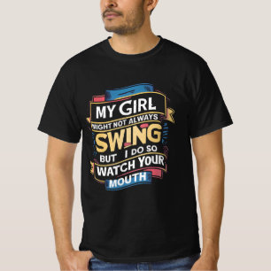 My Girl Might Not Always Swing But I Do So  T-Shirt
