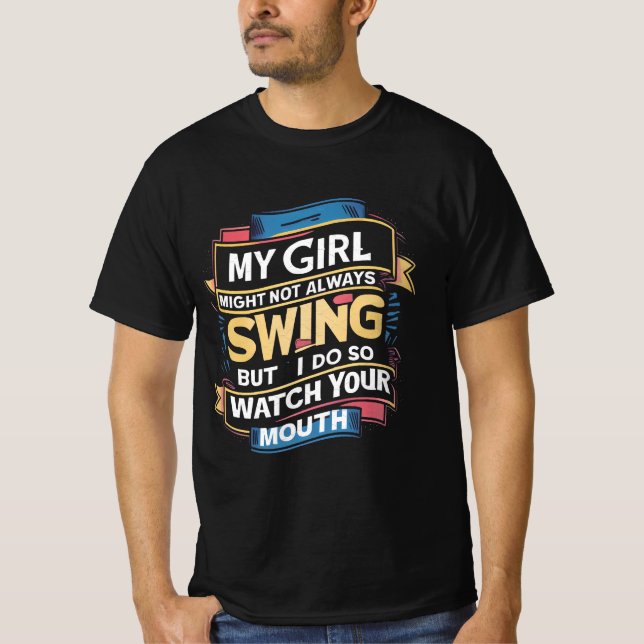 My Girl Might Not Always Swing But I Do So  T-Shirt (Front)