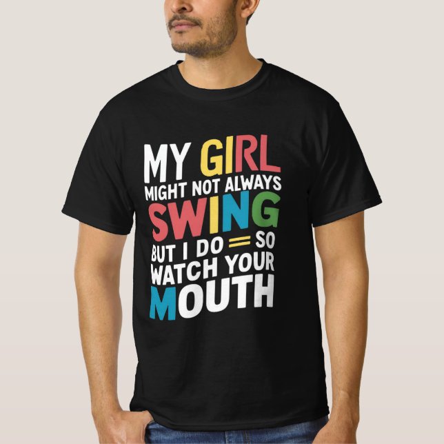 My Girl Might Not Always Swing But I Do So  T-Shirt (Front)