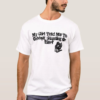 My Girl Told Me to Choose ... T-Shirt