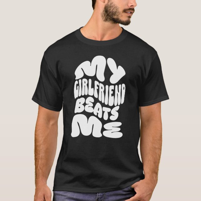 My Girlfriend Beats Me , Sarcastic Couples Gift , T-Shirt (Front)