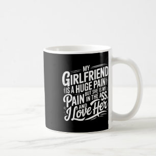 My Girlfriend Is A Huge Pain Funny Valentine Day Coffee Mug