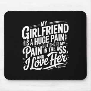 My Girlfriend Is A Huge Pain Funny Valentine Day  Mouse Pad