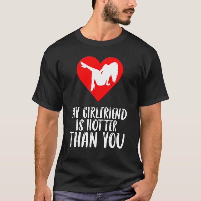 My Girlfriend Is Hotter Than You I Love My Girlfri T-Shirt (Front)
