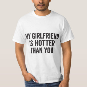 My girlfriend is hotter than you  T-Shirt