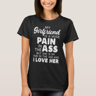My Girlfriend Is Huge Pain But I Love Her Boyfrie T-Shirt