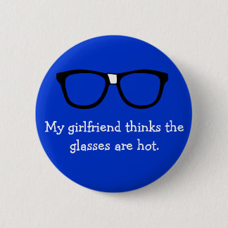 My girlfriend thinks the glasses are hot... 6 cm round badge