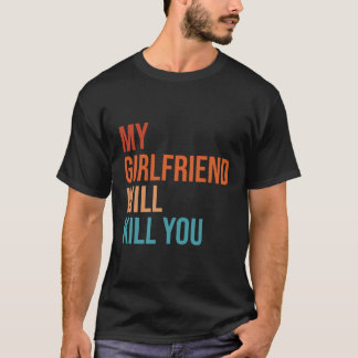 My Girlfriend Will Kill You Funny Engagement Relat T-Shirt