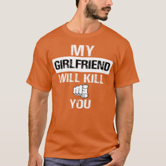 my girlfriend will kill you T-Shirt