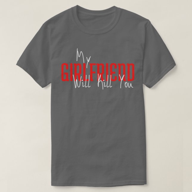 My Girlfriend Will Kill You T-Shirt (Design Front)