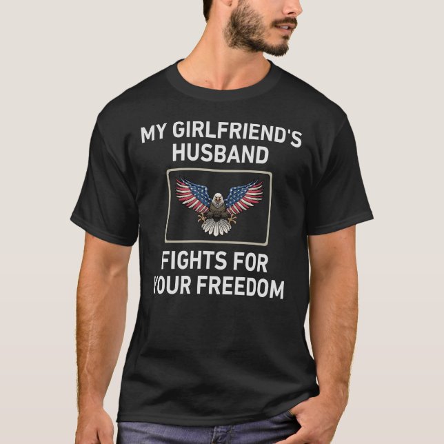 My Girlfriend's Husband Fights For Your Freedom T-Shirt (Front)