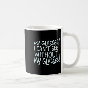 My Gles! I Can't See Without My Gles!  Coffee Mug
