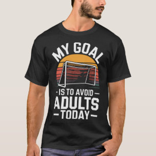 My Goal Is To Avoid Adults Today Funny Soccer T-Shirt