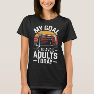 My Goal Is To Avoid Adults Today Funny Soccer T-Shirt