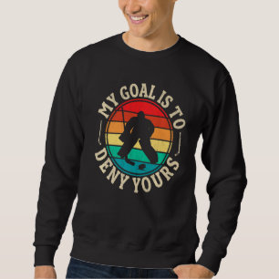 My Goal Is To Deny Funny Ice Hockey Goalie Hockey  Sweatshirt