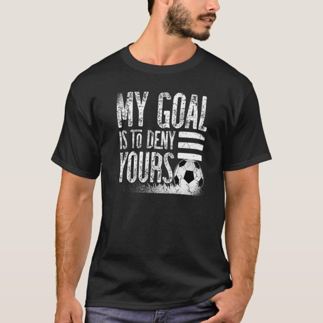 My Goal Is To Deny Yours Football Player Soccer  O T-Shirt (Front)