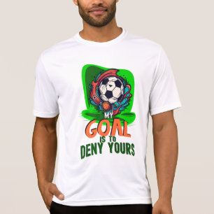 My Goal is to Deny Yours, Football Soccer Lover T-Shirt