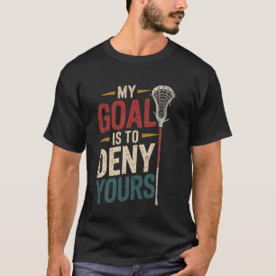 My Goal Is To Deny Yours Funny Lacrosse Goalie T-Shirt