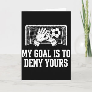 My Goal Is To Deny Yours Funny Soccer Goalie  Card