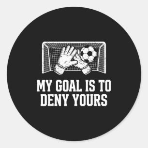 My Goal Is To Deny Yours Funny Soccer Goalie Classic Round Sticker