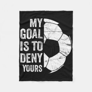 My Goal Is To Deny Yours - Funny Soccer Goalie  Fleece Blanket