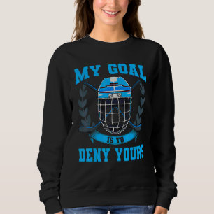 My Goal Is To Deny Yours Goalie Ice Hockey Sweatshirt