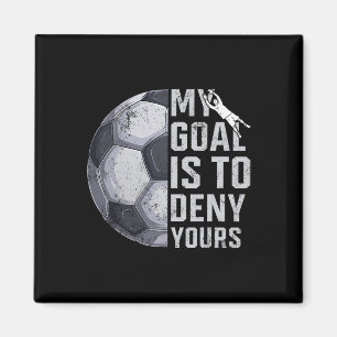 My Goal Is To Deny Yours Goalie Soccer Player Goal Magnet