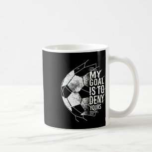 My Goal Is To Deny Yours Goalkeeper Soccer Goalie Coffee Mug