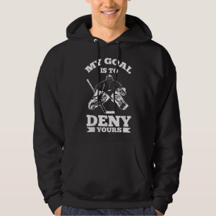 My Goal Is To Deny Yours - Goaltender Ice Hockey G Hoodie