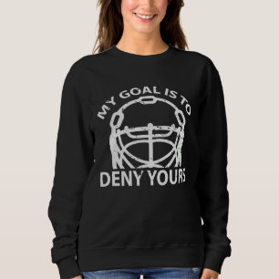 My Goal Is To Deny Yours Hockey Ice Player Goalie Sweatshirt
