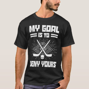 My Goal Is To Deny Yours Hockey Player Field Hocke T-Shirt