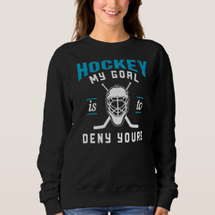 My Goal Is To Deny Yours Hockey Sweatshirt