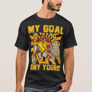 My Goal is to deny yours Hockey T-Shirt