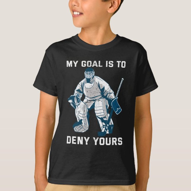 My Goal Is To Deny Yours Ice Hockey Goalie Sport T-Shirt (Front)
