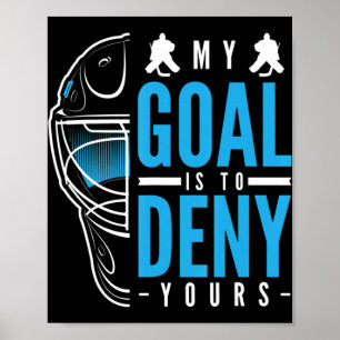 My Goal Is To Deny Yours Ice Hockey Ice Hockey Pla Poster