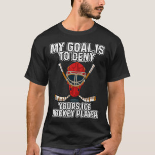 My Goal Is To Deny Yours Ice Hockey Player Men Wo T-Shirt