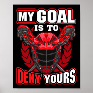 My Goal Is To Deny Yours Lacrosse Goalie And Defen Poster
