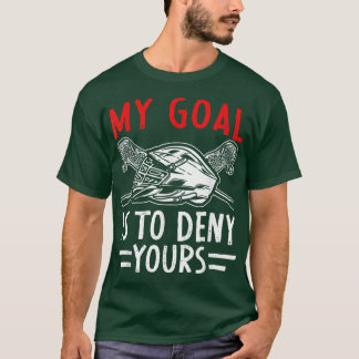 My Goal Is To Deny Yours Lacrosse Goalie Coach  T-Shirt