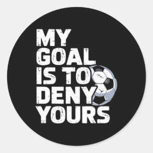 My Goal Is To Deny Yours Soccer _1  Classic Round Sticker