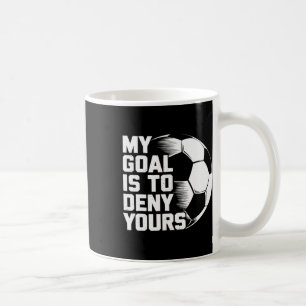 My Goal Is To Deny Yours Soccer _1 Coffee Mug