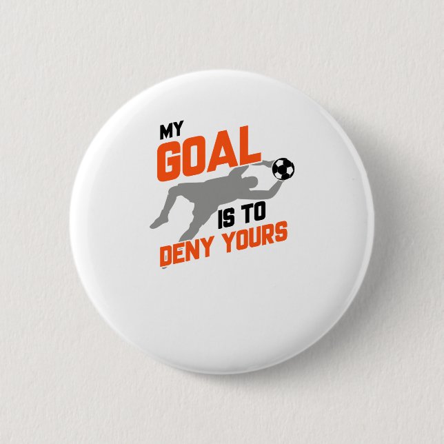 My Goal Is To Deny Yours Soccer Goalie 6 Cm Round Badge (Front)