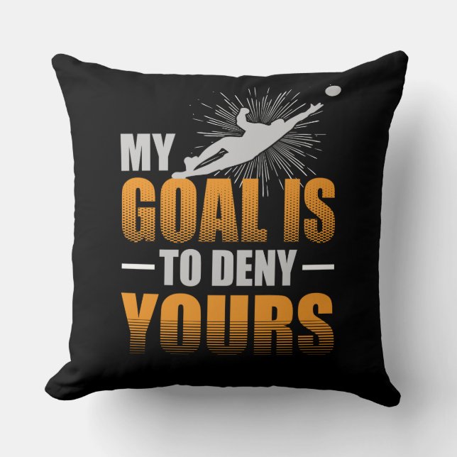 My Goal is to Deny Yours Soccer Goalie Cushion (Front)