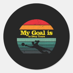 My Goal Is To Deny Yours Soccer Goalie Distressed Classic Round Sticker
