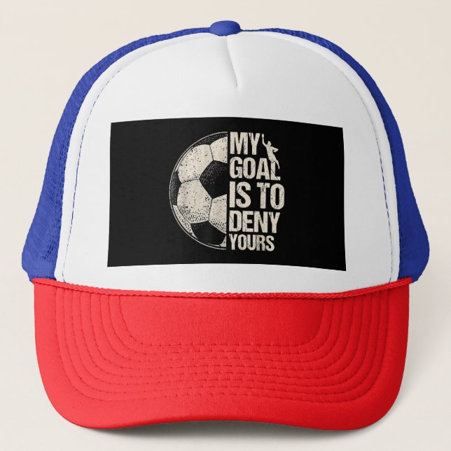 My Goal Is To Deny Yours Soccer Goalie Distressed  Trucker Hat (Front)