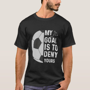 My Goal Is To Deny Yours Soccer Goalie Funny Socce T-Shirt