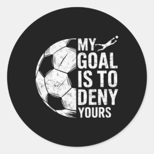 My Goal Is To Deny Yours Soccer Goalie Goalkeeper Classic Round Sticker